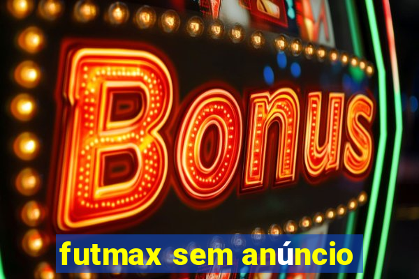 futmax sem anúncio